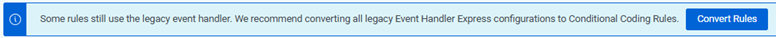 Banner message reads: "Some rules still use the legacy event handler. We recommend converting all legacy Event Handler Express configurations to Conditional Coding Rules." Next to the banner message is the Convert Rules button.